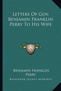 Cover image for Letters of Gov. Benjamin Franklin Perry to His Wife