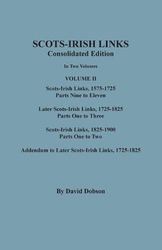 Cover image for Scots-Irish Links: Consolidated Edition. In Two Volumes. Volume II: Scots-Irish Links, 1575-1725, Parts Nine to Eleven; Later Scots-Irish Links, 1725-1825; Scots-Irish Links, 1825-1900; Addendum to Later Scots-Irish Links, 1725-1825