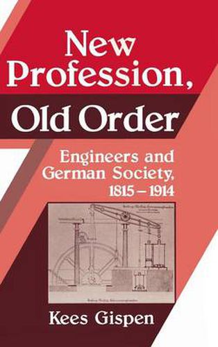 Cover image for New Profession, Old Order: Engineers and German Society, 1815-1914