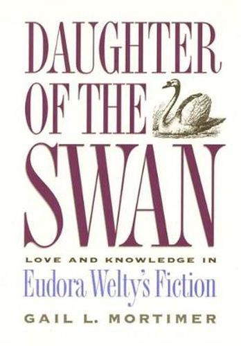 Cover image for Daughter of the Swan: Love and Knowledge in Eudora Welty's Fiction