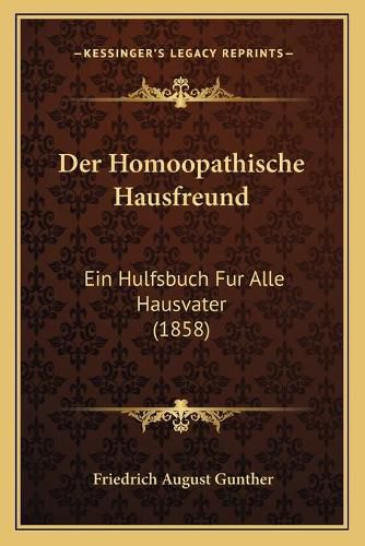 Der Homoopathische Hausfreund: Ein Hulfsbuch Fur Alle Hausvater (1858)