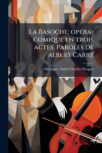 Cover image for La Basoche; Op Ra-Comique En Trois Actes. Paroles de Albert Carr