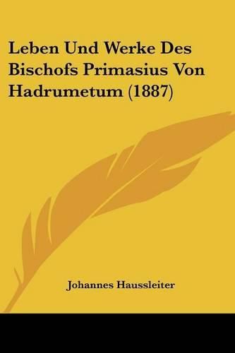 Leben Und Werke Des Bischofs Primasius Von Hadrumetum (1887)