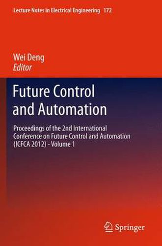 Future Control and Automation: Proceedings of the 2nd International Conference on Future Control and Automation (ICFCA 2012) - Volume 1