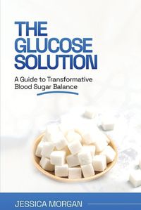 Cover image for The Glucose Solution