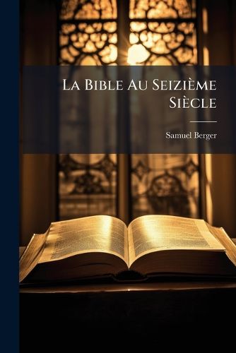 Cover image for La Bible Au Seizieme Siecle: Aetude Sur Les Origines De La Critique Biblique