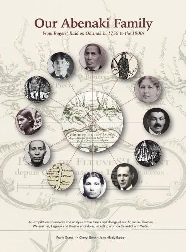 Our Abenaki Family from Roger's Raid on Odanak in 1759 to the 1900s: A compilation of research and analysis of the times and doings of our Annance, Thomas, Wasamimet, Lagrave and Brazille ancestors, including a bit on Benedict and Watso