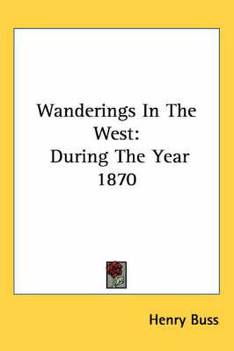 Cover image for Wanderings in the West: During the Year 1870