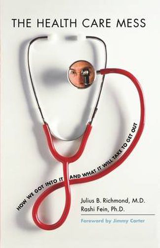 Cover image for The Health Care Mess: How We Got Into It and What It Will Take To Get Out