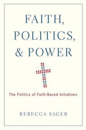 Cover image for Faith, Politics, and Power: The Politics of Faith-Based Initiatives