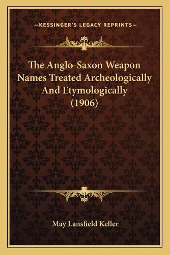 Cover image for The Anglo-Saxon Weapon Names Treated Archeologically and Etymologically (1906)