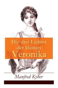 Cover image for Die drei Lichter der kleinen Veronika: Roman einer Kinderseele in dieser und jener Welt