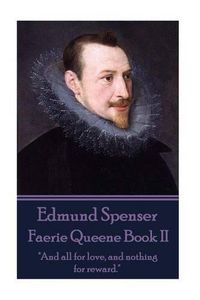 Cover image for Edmund Spenser - Faerie Queene Book II: And all for love, and nothing for reward.