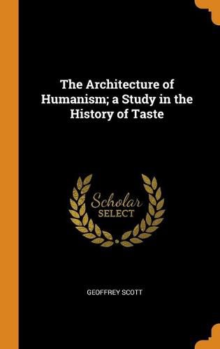 The Architecture of Humanism; A Study in the History of Taste