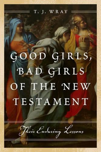 Cover image for Good Girls, Bad Girls of the New Testament: Their Enduring Lessons