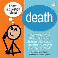 Cover image for I Have a Question about Death: Clear Answers for All Kids, including Children with Autism Spectrum Disorder or other Special Needs