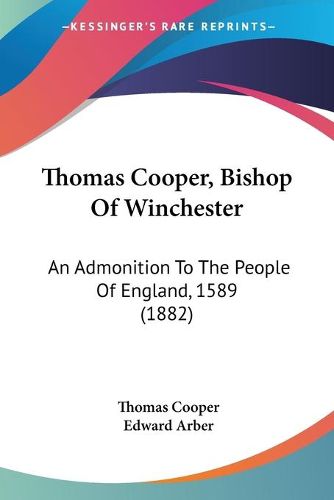 Cover image for Thomas Cooper, Bishop of Winchester: An Admonition to the People of England, 1589 (1882)