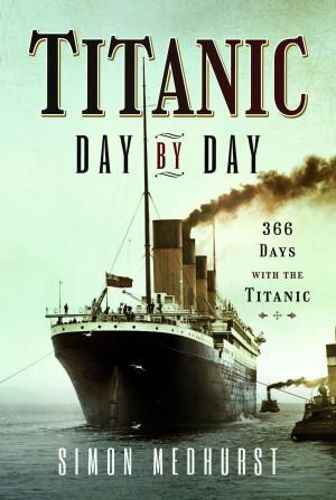 Cover image for Titanic: Day by Day: 366 days with the Titanic