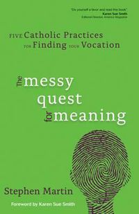 Cover image for The Messy Quest for Meaning: Five Catholic Practices for Finding Your Vocation