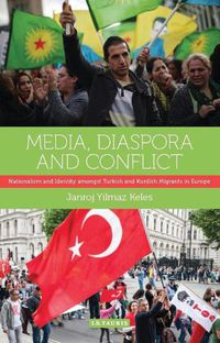 Cover image for Media, Diaspora and Conflict: Nationalism and Identity amongst Turkish and Kurdish Migrants in Europe