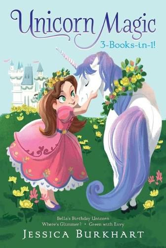 Unicorn Magic 3-Books-In-1!: Bella's Birthday Unicorn; Where's Glimmer?; Green with Envy