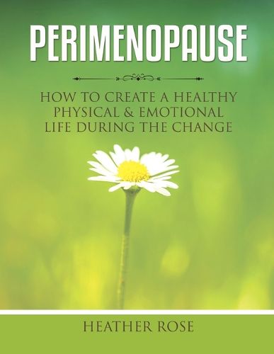 Perimenopause: How to Create A Healthy Physical & Emotional Life During the Change