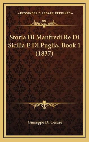 Cover image for Storia Di Manfredi Re Di Sicilia E Di Puglia, Book 1 (1837)