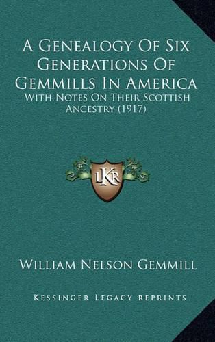 Cover image for A Genealogy of Six Generations of Gemmills in America: With Notes on Their Scottish Ancestry (1917)