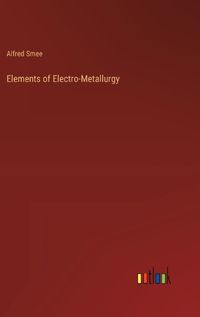 Cover image for Elements of Electro-Metallurgy