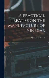 Cover image for A Practical Treatise on the Manufacture of Vinegar