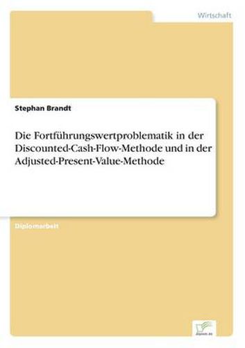 Cover image for Die Fortfuhrungswertproblematik in der Discounted-Cash-Flow-Methode und in der Adjusted-Present-Value-Methode