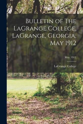 Bulletin of The LaGrange College, LaGrange, Georgia, May 1912; May, 1912