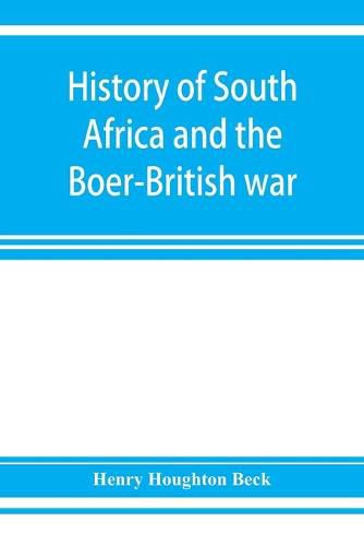 Cover image for History of South Africa and the Boer-British war. Blood and gold in Africa. The matchless drama of the dark continent from Pharaoh to "Oom Paul." The Transvaal war and the final struggle between Briton and Boer over the gold of Ophir. A story of thrilling