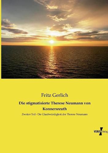 Die stigmatisierte Therese Neumann von Konnersreuth: Zweiter Teil - Die Glaubwurdigkeit der Therese Neumann