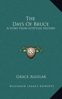 Cover image for The Days of Bruce: A Story from Scottish History