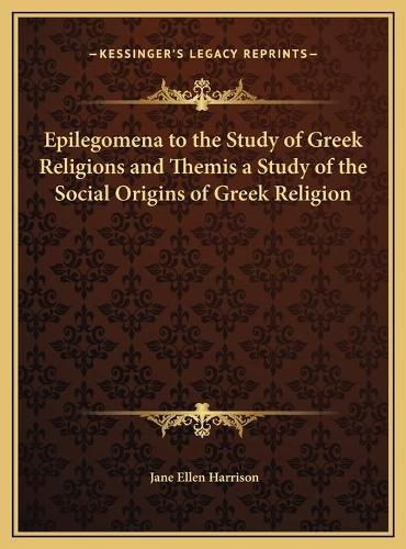 Epilegomena to the Study of Greek Religions and Themis a Study of the Social Origins of Greek Religion