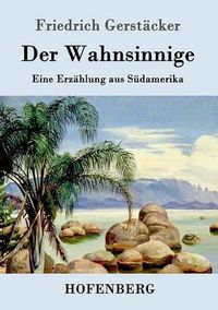 Cover image for Der Wahnsinnige: Eine Erzahlung aus Sudamerika