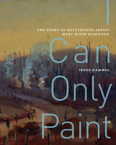 Cover image for I Can Only Paint: The Story of Battlefield Artist Mary Riter Hamilton