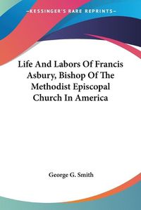 Cover image for Life and Labors of Francis Asbury, Bishop of the Methodist Episcopal Church in America