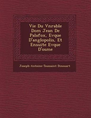 Vie Du V N Rable Dom Jean de Palafox, Ev Que D'Ang Lopolis, Et Ensuite Ev Que D'Osme