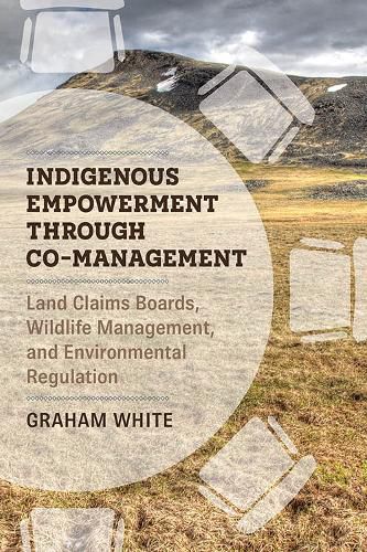 Cover image for Indigenous Empowerment through Co-management: Land Claims Boards, Wildlife Management, and Environmental Regulation