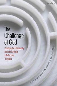 Cover image for The Challenge of God: Continental Philosophy and the Catholic Intellectual Tradition