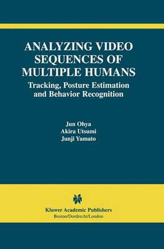 Cover image for Analyzing Video Sequences of Multiple Humans: Tracking, Posture Estimation and Behavior Recognition