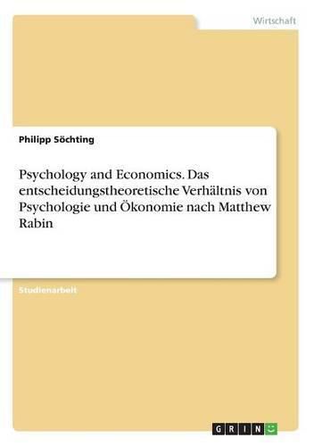 Cover image for Psychology and Economics. Das entscheidungstheoretische Verhaltnis von Psychologie und OEkonomie nach Matthew Rabin