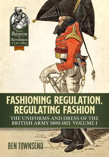 Cover image for Fashioning Regulation, Regulating Fashion: The Uniforms and Dress of the British Army 1800-1815 Volume 1
