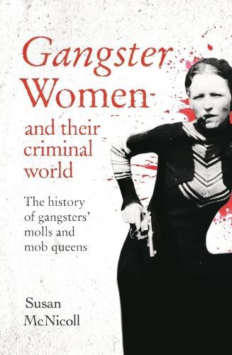 Cover image for Gangster Women and Their Criminal World: The History of Gangsters' Molls and Mob Queens