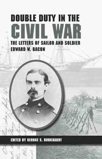 Cover image for Double Duty in the Civil War: The Letters of Sailor and Soldier Edward W. Bacon