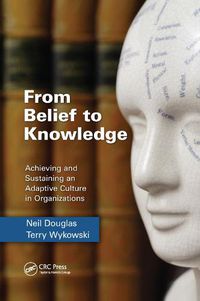 Cover image for From Belief to Knowledge: Achieving and Sustaining an Adaptive Culture in Organizations