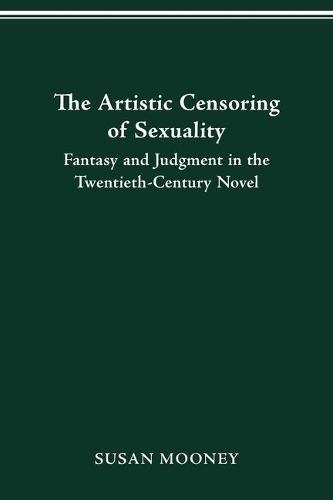 Cover image for The Artistic Censoring of Sexuality: Fantasy and Judgment in the Twentieth Century Novel