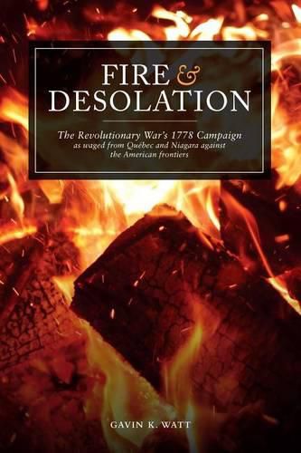 Cover image for Fire and Desolation: The Revolutionary War's 1778 Campaign as Waged from Quebec and Niagara Against the American Frontiers